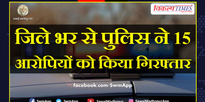 Police arrested 15 accused from sawai madhopur
