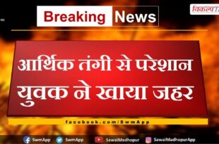 Troubled by financial constraints, the young man consumed poison in sawai madhopur