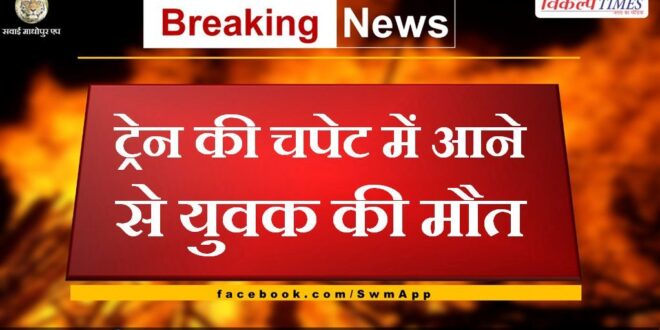 Death of a young man in the grip of a train in sawai madhopur
