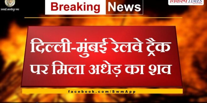 Dead body of middle aged man found on Delhi-Mumbai railway track Sawai Madhopur