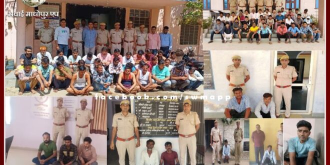 45 police teams raided 132 places and arrested 170 suspects in sawai madhopur