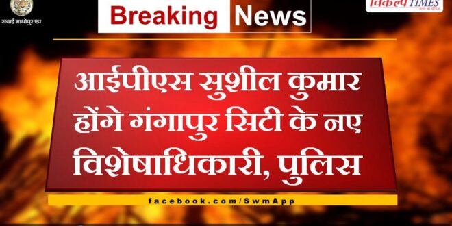 IPS Sushil Kumar will be the new OSD Police of Gangapur City