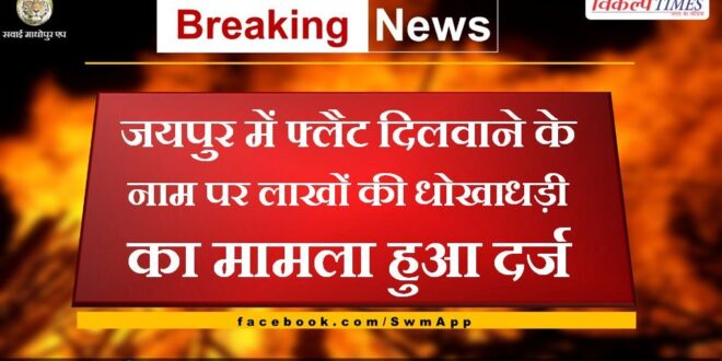In the name of getting a flat in Jaipur, a case of fraud of lakhs was registered