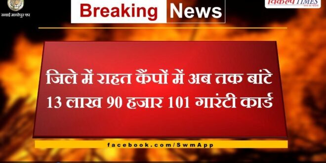 So far 13 lakh 90 thousand 101 guarantee cards have been distributed in relief camps in the sawai madhopur