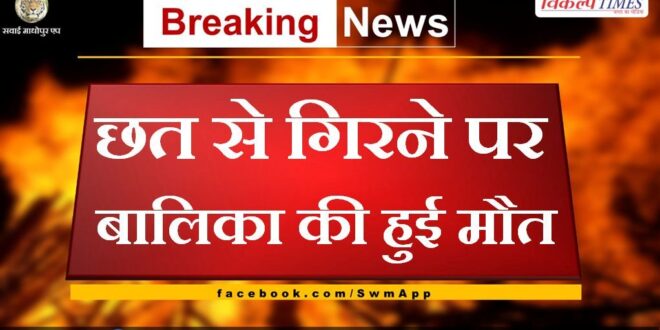 girl died after falling from the roof in dholpur
