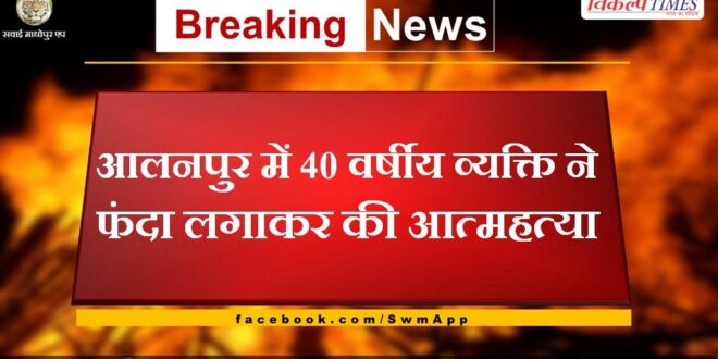 40 year old man committed suicide by hanging himself in Alanpur Sawai Madhopur