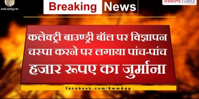 Fine of five thousand rupees imposed for pasting advertisement on collectorate boundary ball in sawai madhopur