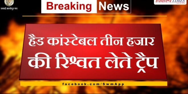 Head constable trap taking bribe of three thousand in dungarpur