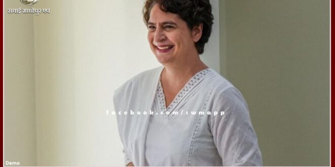 Congress General Secretary Priyanka Gandhi Vadra reached Sawai Madhopur