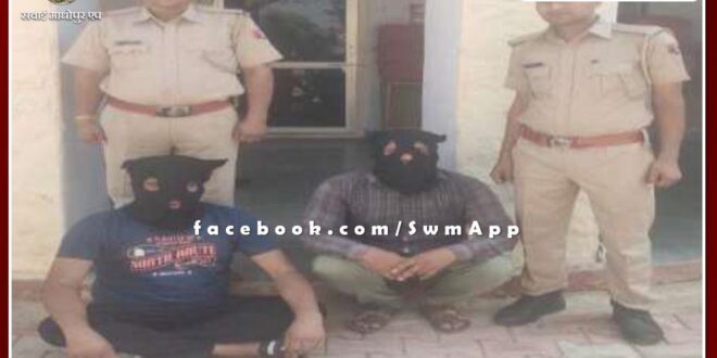 Two criminals carrying a reward of Rs 5,000 and absconding for 7 months arrested in the case of kidnapping and demanding ransom in sawai madhopur