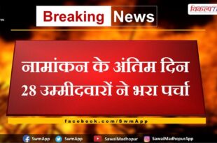 28 candidates filed nominations on the last day of nominations in sawai madhopur
