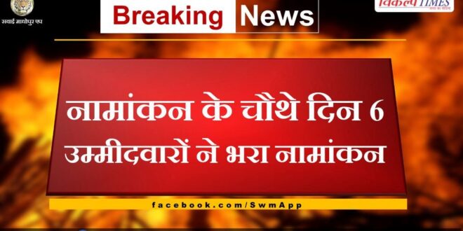 6 candidates filed nomination on the fourth day of nomination in sawai madhopur