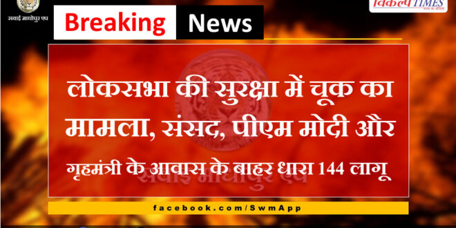 Case of lapse in Lok Sabha, Section 144 imposed outside Parliament, PM Modi and Home Minister's residence