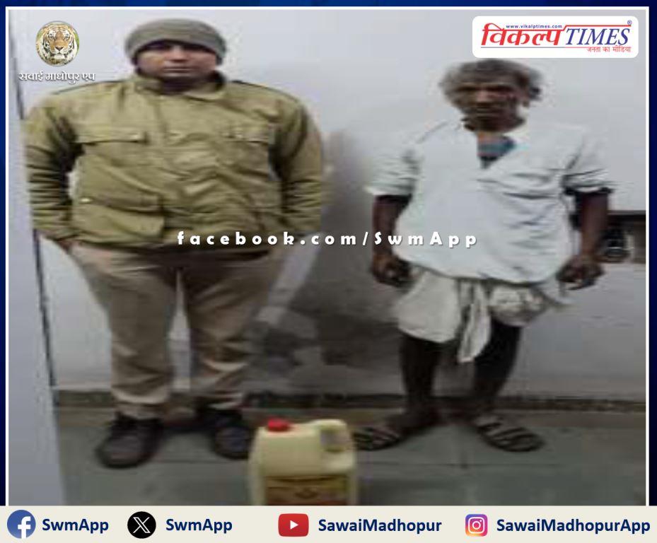 Chauth ka Barwada police station arrested an accused selling illegal liquor in sawai madhopur