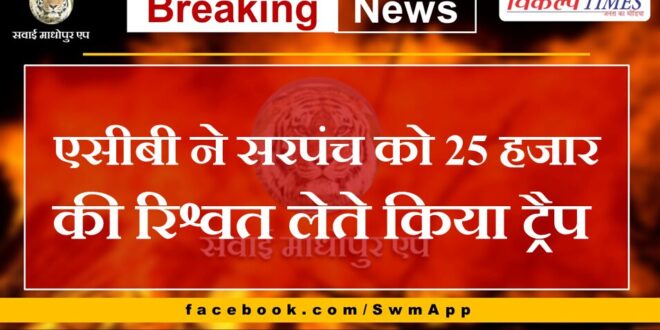 ACB traps Sarpanch taking bribe of 25 thousand Rupees in udaipur