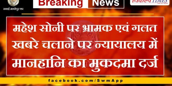 Defamation case filed against Mahesh Soni in court for spreading misleading and false news in sawai madhopur