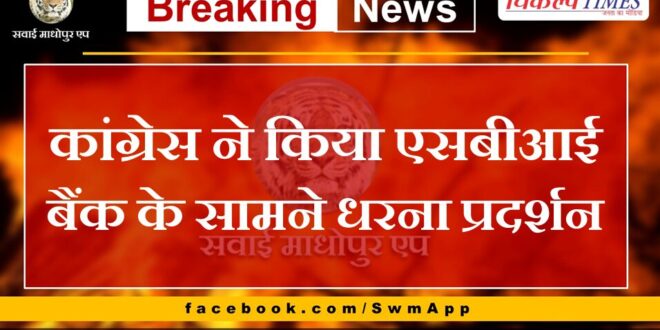 Congress protested in front of SBI Bank sawai madhopur