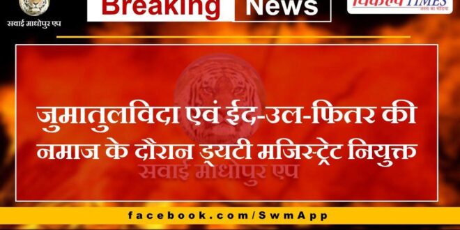 Duty magistrate appointed during Jumatulvida and Eid-ul-Fitr prayers in sawai madhopur