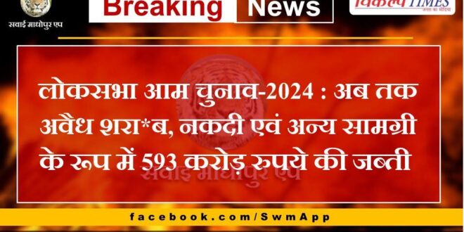 Lok Sabha General Election-2024 Seizure of 593 rupees crore in the form of illegal liquor, cash and other materials so far