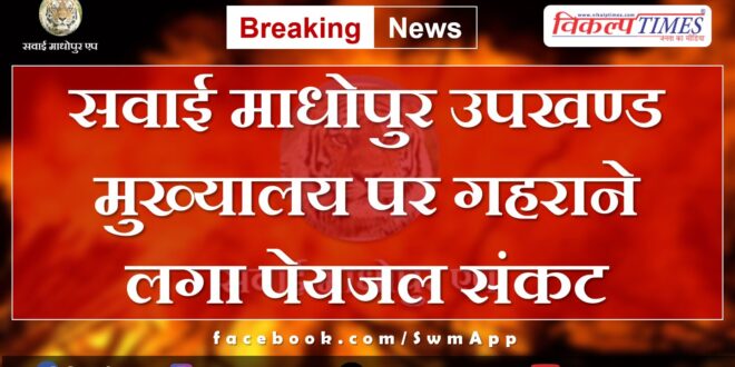 Drinking water crisis in Sawai Madhopur subdivision headquarters