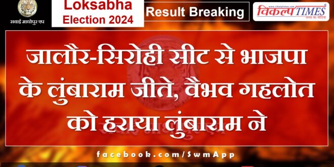 BJP's Lumbaram won from Jalore-Sirohi seat, Lumbaram defeated Vaibhav Gehlot.