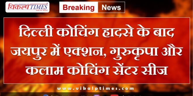 Action in Jaipur after Delhi coaching disaster, Gurukripa and Kalam coaching center seized