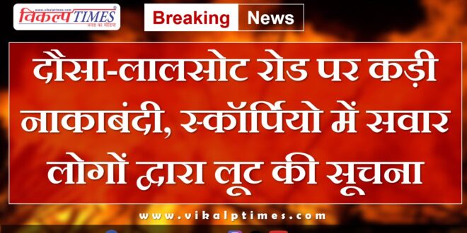 Strict blockade on Dausa-Lalsot road in Sawai madhopur
