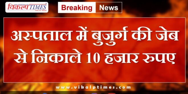 10 thousand rupees taken out from the pocket of an elderly person in the hospital kota