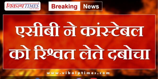 ACB caught constable taking bribe in kota