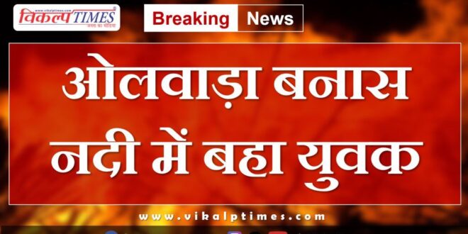 Youth drowned in Olwada Banas river in sawai madhopur