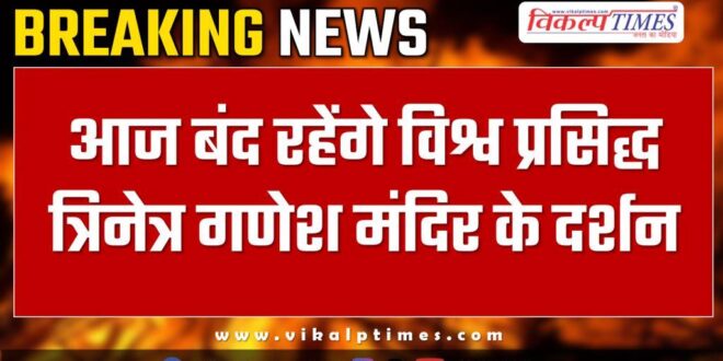 Darshan of world famous Trinetra Ganesh temple will remain closed today Sawai Madhopur