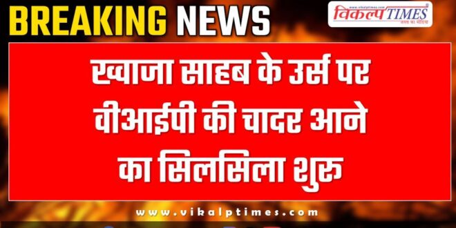 Process of arrival of VIP chadar on Khwaja Sahebs Urs begins in ajmer dargah