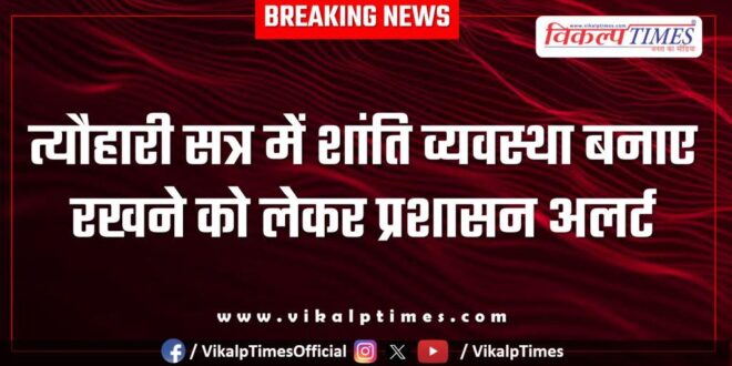 Administration is on alert to maintain peace and order during the festival season in sawai madhopur
