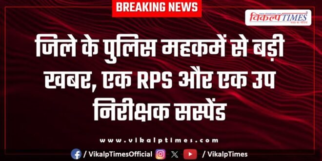 Big news from the Sawai Madhopur police department, one RPS and one sub-inspector suspended