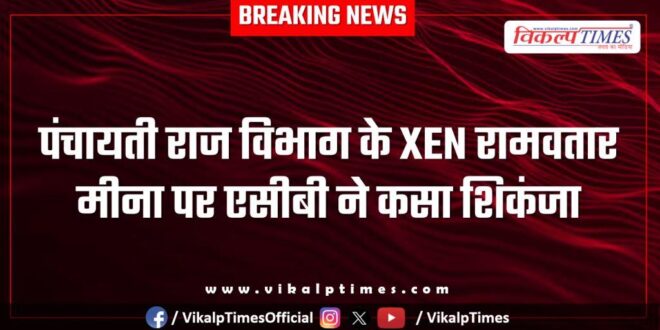 ACB Action on Panchayati Raj Department xen in sawai madhopur