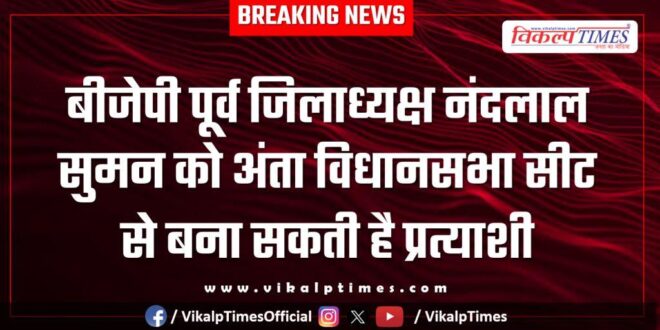 BJP may give ticket former district president Nandlal Suman from Anta assembly seat.