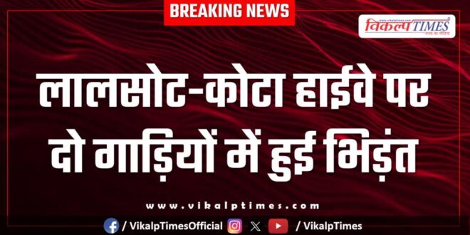 Two vehicles collided on the Lalsot-Kota highway in Sawai MAdhopur