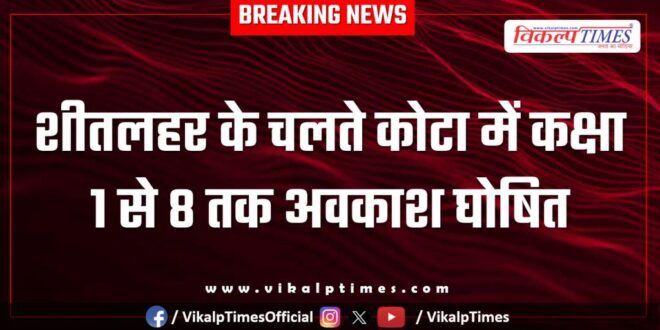 Due to cold wave, holiday has been declared for classes 1 to 8 in Kota.