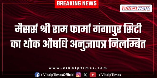 Wholesale license of Shri Ram Pharma Gangapur City suspended