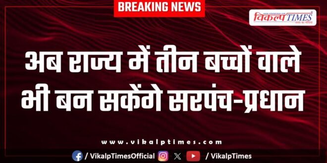 Now, even those with three children can become Sarpanch-Pradhan in the Rajasthan